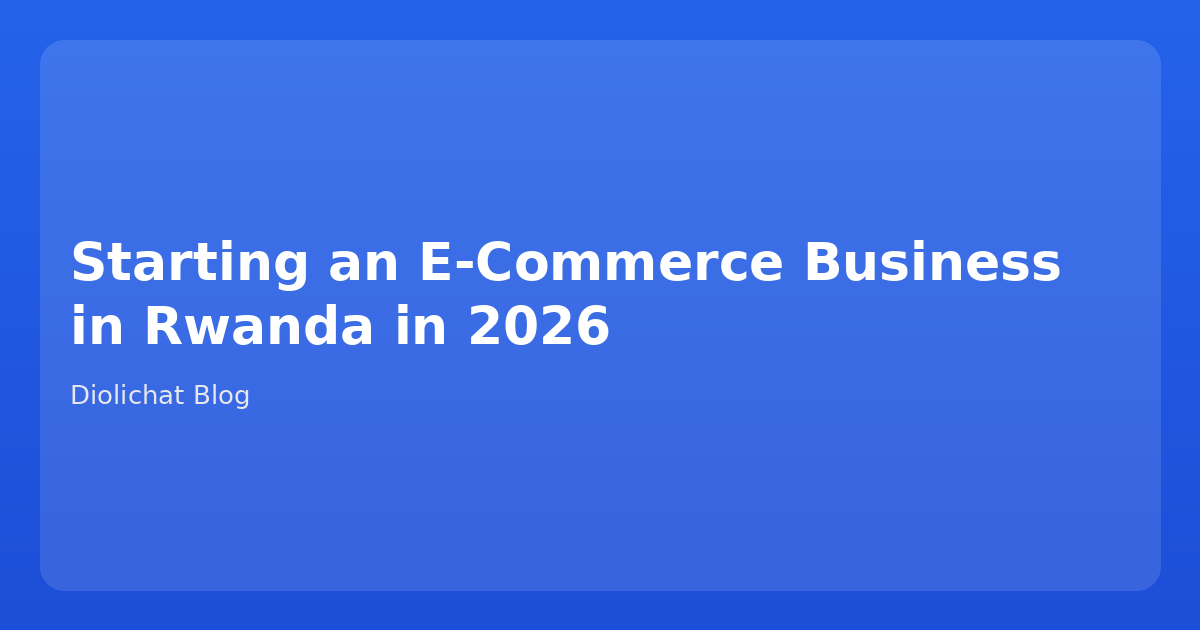 Starting an E-Commerce Business in Rwanda in 2026