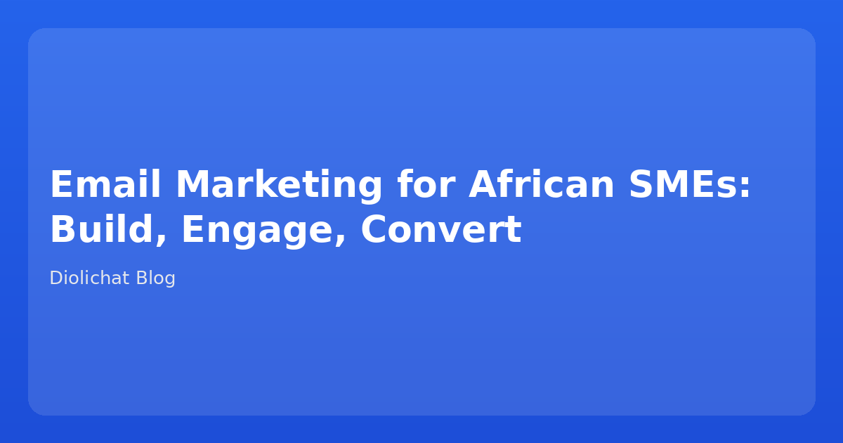 Email Marketing for African SMEs: Build, Engage, Convert