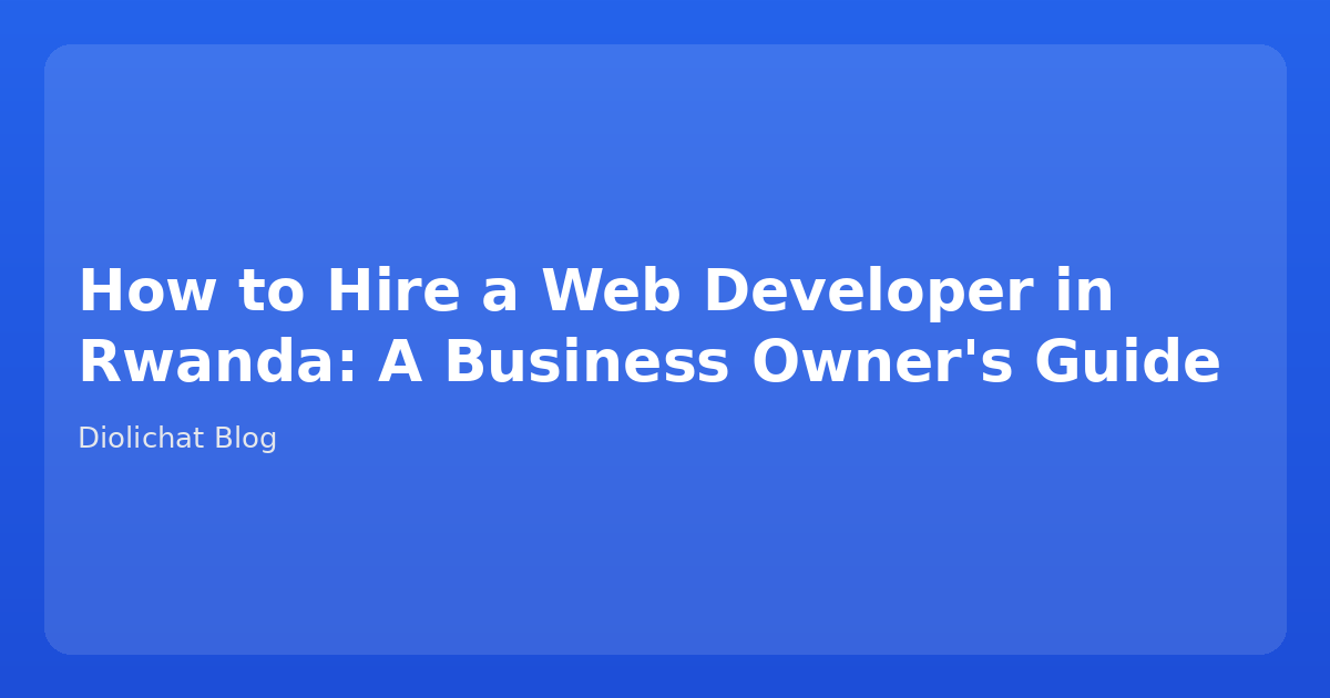 How to Hire a Web Developer in Rwanda: A Business Owner's Guide
