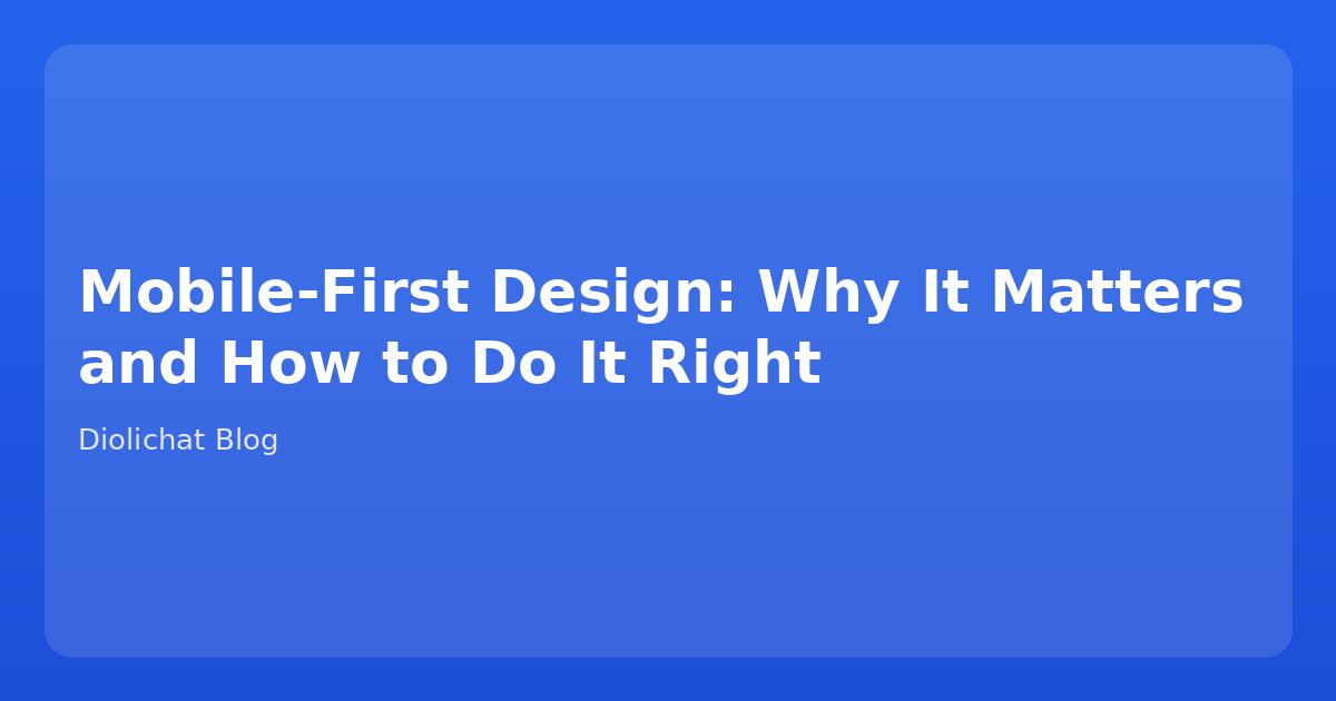 Mobile-First Design: Why It Matters and How to Do It Right