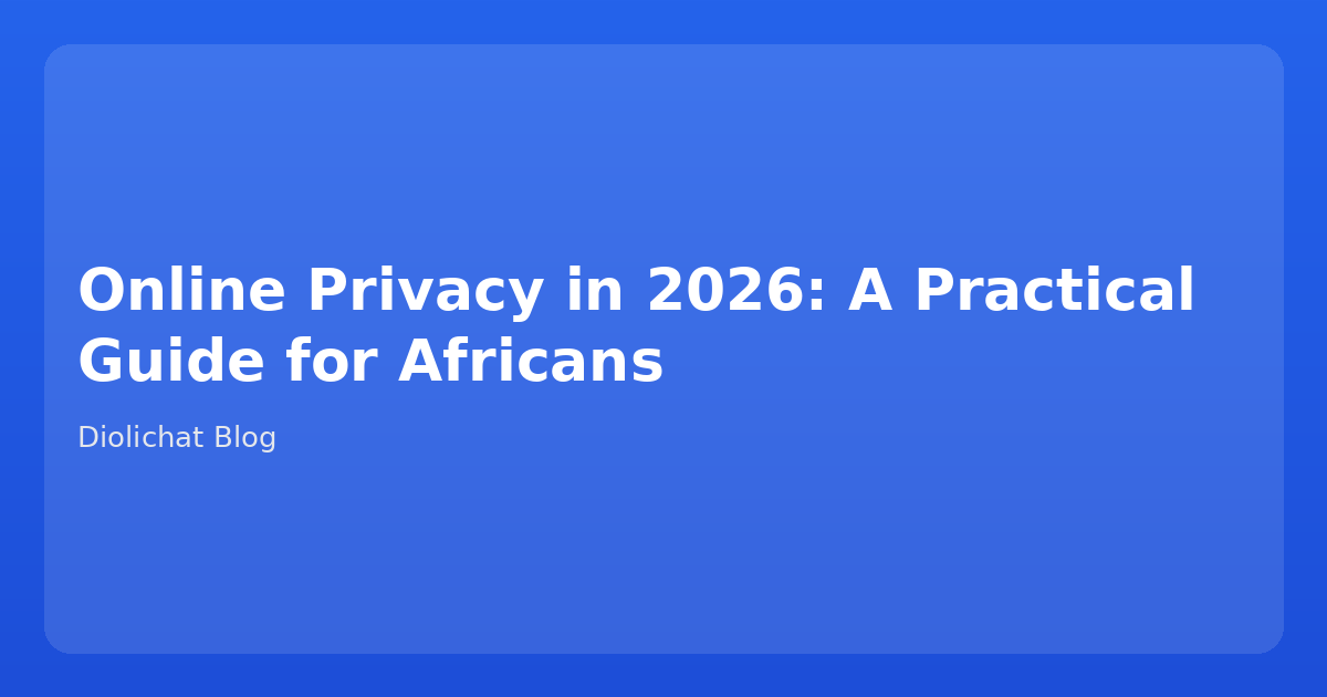 Online Privacy in 2026: A Practical Guide for Africans
