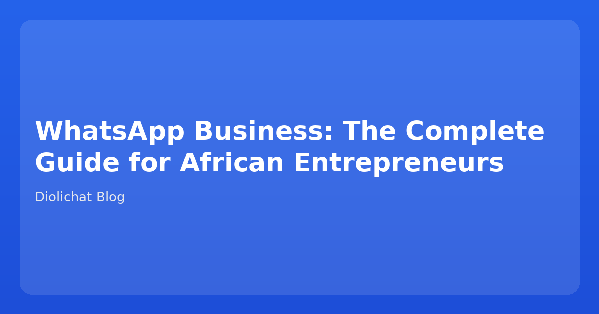 WhatsApp Business: The Complete Guide for African Entrepreneurs
